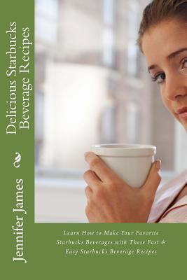Delicious Starbucks Beverage Recipes: Learn How... 1481957295 Book Cover