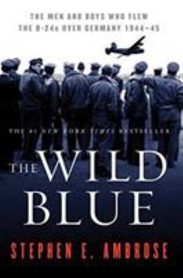 The Wild Blue: The Men and Boys Who Flew the B-... 0743223098 Book Cover