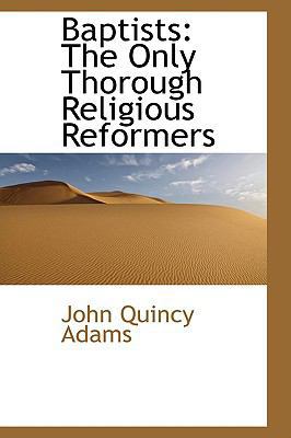 Baptists: The Only Thorough Religious Reformers 1103210378 Book Cover