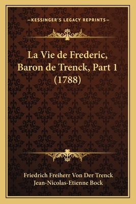 La Vie de Frederic, Baron de Trenck, Part 1 (1788) [French] 1165907372 Book Cover