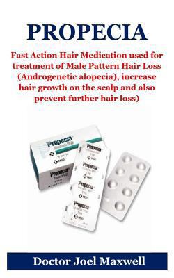 Propecia: The Fast Action Hair Medication Used for Treatment of Male Pattern Hair Loss (Androgenetic Alopecia), Increase Hair Growth on the Scalp and Also Prevent Further Hair Loss) 1797697072 Book Cover