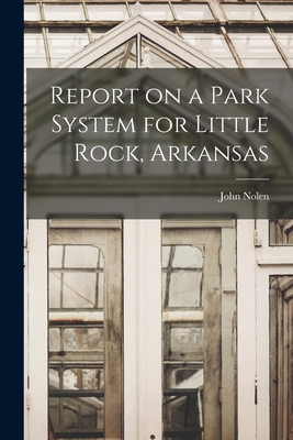 Report on a Park System for Little Rock, Arkansas 1014421543 Book Cover