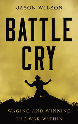 Battle Cry: Waging and Winning the War Within 1713636980 Book Cover