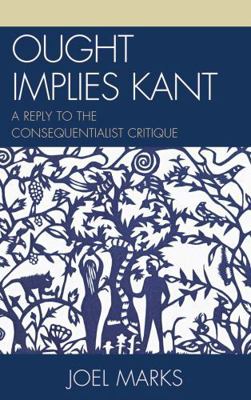 Ought Implies Kant: A Reply to the Consequentia... 0739128779 Book Cover