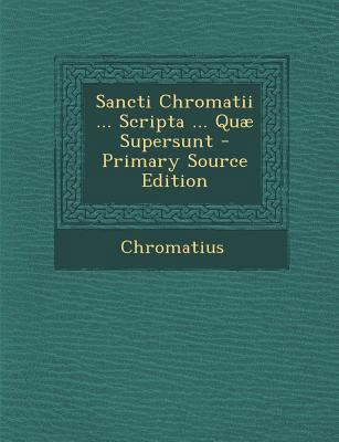 Sancti Chromatii ... Scripta ... Quae Supersunt... [Italian] 1294443704 Book Cover