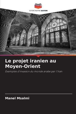 Le projet iranien au Moyen-Orient [French] 6205775158 Book Cover