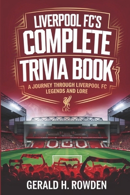 Liverpool FC's Complete Trivia Book: A Journey ... B0DSBG9685 Book Cover