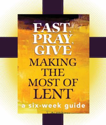 Fast, Pray, Give: Making the Most of Lent: A Si... 1616365382 Book Cover