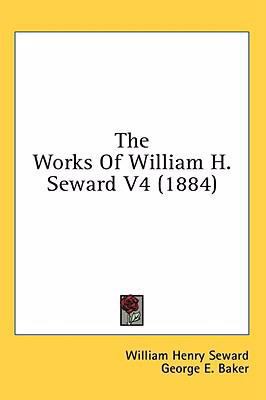 The Works Of William H. Seward V4 (1884) 1436671663 Book Cover