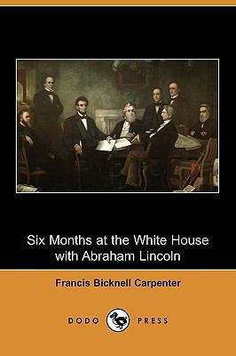 Six Months at the White House with Abraham Linc... 1409949052 Book Cover