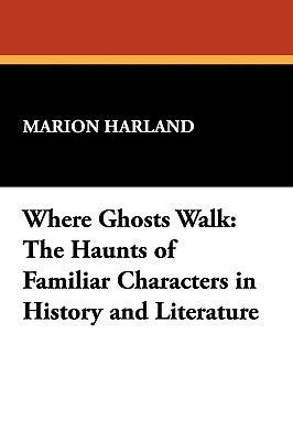 Where Ghosts Walk: The Haunts of Familiar Chara... 1434407926 Book Cover