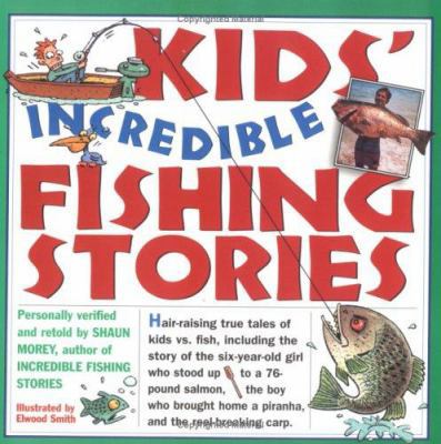 Incredible--and True!--Fishing Stories: Hilarious Feats of Bravery, Tales of Disaster and Revenge, Shocking Acts of Fish Aggression, Stories of Impossible Victories and Crushing Defeats [Book]