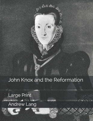 John Knox and the Reformation: Large Print 1670666867 Book Cover