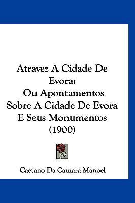 Atravez a Cidade de Evora: Ou Apontamentos Sobr... [Not Applicable] 1160457093 Book Cover