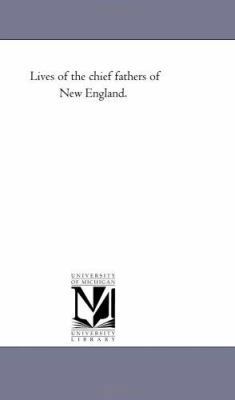 Lives of the Chief Fathers of New England.: the... 1425532195 Book Cover