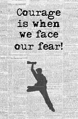 Courage is When We Face Our Fear!: Blank Journa... 1981204997 Book Cover