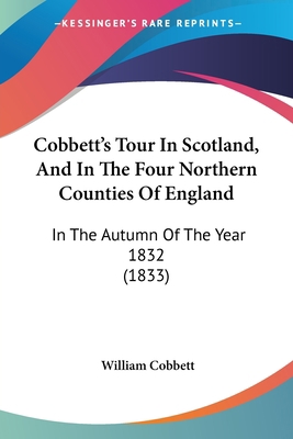 Cobbett's Tour In Scotland, And In The Four Nor... 1120178479 Book Cover