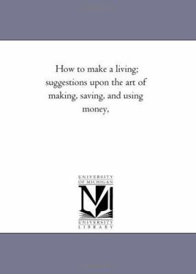 How to Make A Living; Suggestions Upon the Art ... 1425508804 Book Cover