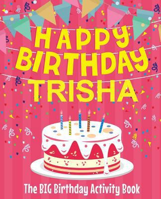 Happy Birthday Trisha - The Big Birthday Activi... 1987491602 Book Cover