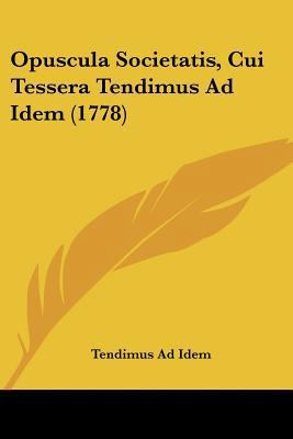 Opuscula Societatis, Cui Tessera Tendimus Ad Id... [Latin] 1104887940 Book Cover