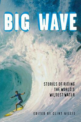 Big Wave: Stories of Riding the World's Wildest... 1560255013 Book Cover