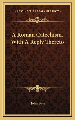 A Roman Catechism, with a Reply Thereto 1163659177 Book Cover