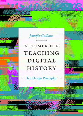 A Primer for Teaching Digital History: Ten Desi... 1478015055 Book Cover