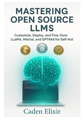 Mastering Open Source LLMs: Customize, Deploy, ... B0FXQVH63H Book Cover