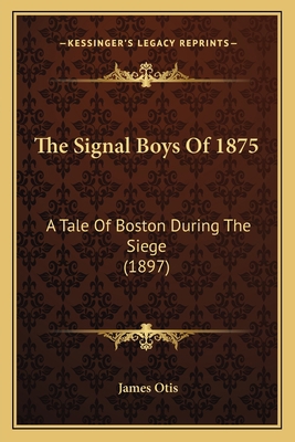 The Signal Boys Of 1875: A Tale Of Boston Durin... 116558820X Book Cover