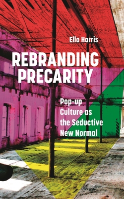 Rebranding Precarity: Pop-up Culture as the Sed... 1786999811 Book Cover