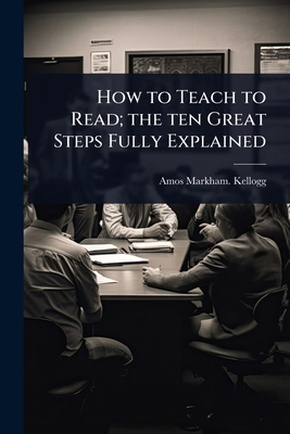 How to Teach to Read; the ten Great Steps Fully... 1024020649 Book Cover