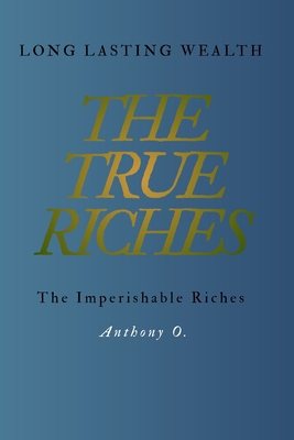 The True Riches: Building Long Lasting Wealth B0FX8V3J4Q Book Cover