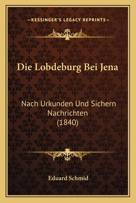 Die Lobdeburg Bei Jena: Nach Urkunden Und Siche... [German] 1168391245 Book Cover