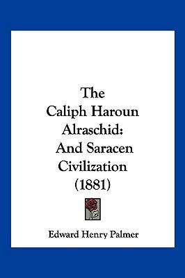 The Caliph Haroun Alraschid: And Saracen Civili... 112075318X Book Cover