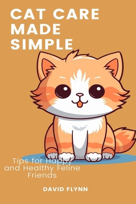 Cat Care Made Simple: Tips for Happy and Health... B0CP8THB5T Book Cover