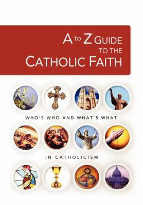 A to Z Guide to the Catholic Faith 1418507660 Book Cover