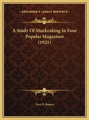 A Study Of Muckraking In Four Popular Magazines... 1169710190 Book Cover