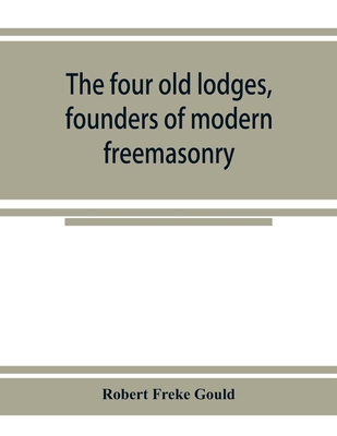 The four old lodges, founders of modern freemas... 9353925126 Book Cover
