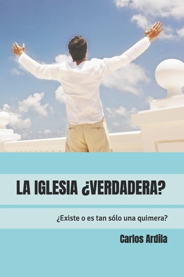 La Iglesia ¿Verdadera?: ¿Existe o es tan sólo u... [Spanish] 1520201842 Book Cover