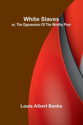 White Slaves; or, the Oppression of the Worthy ... 936839511X Book Cover