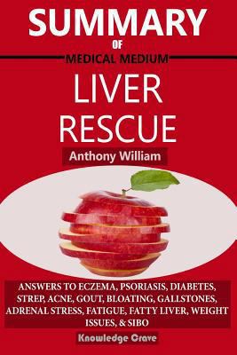 Summary of Medical Medium Liver Rescue by Anthony William: Answers to Eczema, Psoriasis, Diabetes, Strep, Acne, Gout, Bloating, Gallstones, Adrenal Stress, Fatigue, Fatty Liver, Weight Issues, & Sibo