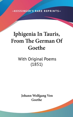 Iphigenia In Tauris, From The German Of Goethe:... 1120797500 Book Cover