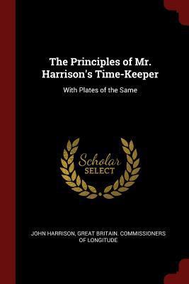 The Principles of Mr. Harrison's Time-Keeper: W... 1375454404 Book Cover