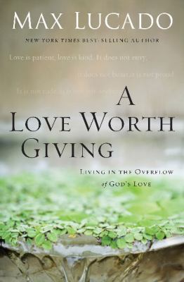 A Love Worth Giving: Living in the Overflow of ... 0849964423 Book Cover
