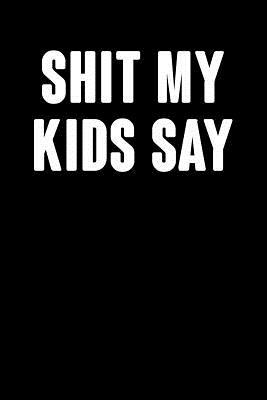 Shit My Kids Say: Graph Paper Notebook, 6x9 Inc... 1072989212 Book Cover