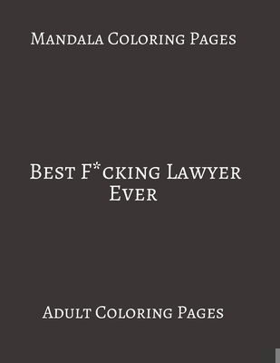 Mandala Coloring Pages Best F*cking Lawyer Ever: Adult Coloring books. Stress Relieving Coloring Pages. Gifts For Lawyer. B088B24K2R Book Cover