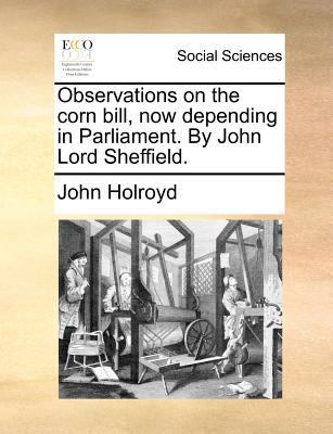 Observations on the Corn Bill, Now Depending in... 1170704425 Book Cover