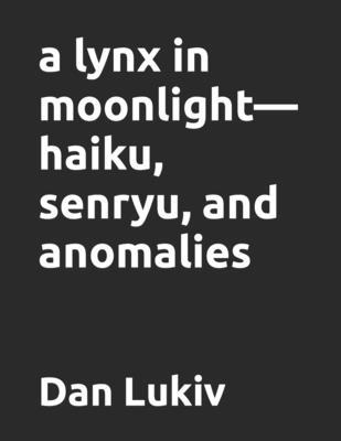 A lynx in moonlight-haiku, senryu, and anomalies B087FGVP5H Book Cover