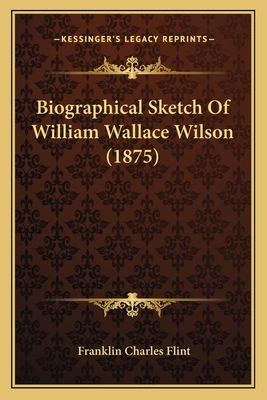 Biographical Sketch Of William Wallace Wilson (... 1165886065 Book Cover