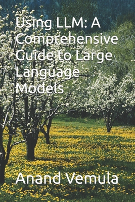 Using LLM: A Comprehensive Guide to Large Langu... B0D9DNDV5H Book Cover